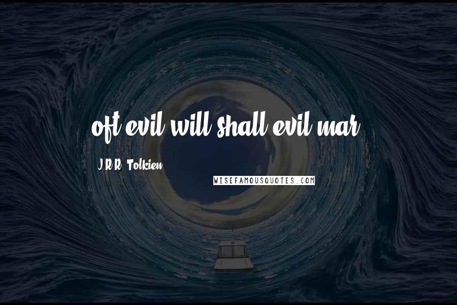 J.R.R. Tolkien Quotes: oft evil will shall evil mar.