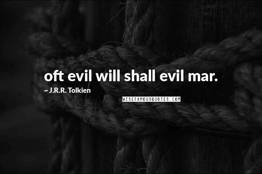 J.R.R. Tolkien Quotes: oft evil will shall evil mar.
