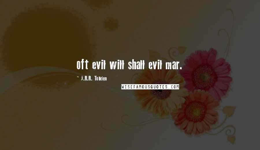 J.R.R. Tolkien Quotes: oft evil will shall evil mar.