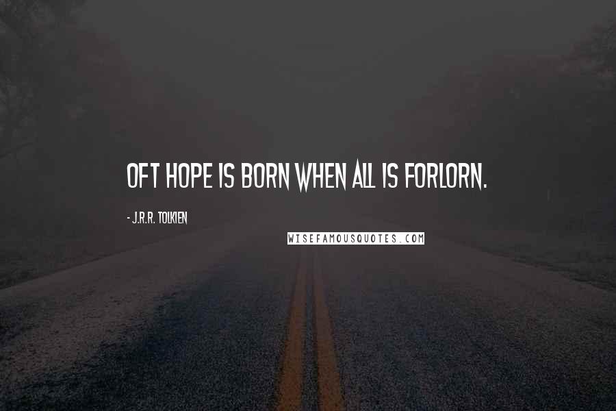 J.R.R. Tolkien Quotes: Oft hope is born when all is forlorn.