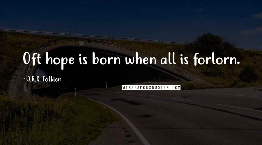 J.R.R. Tolkien Quotes: Oft hope is born when all is forlorn.