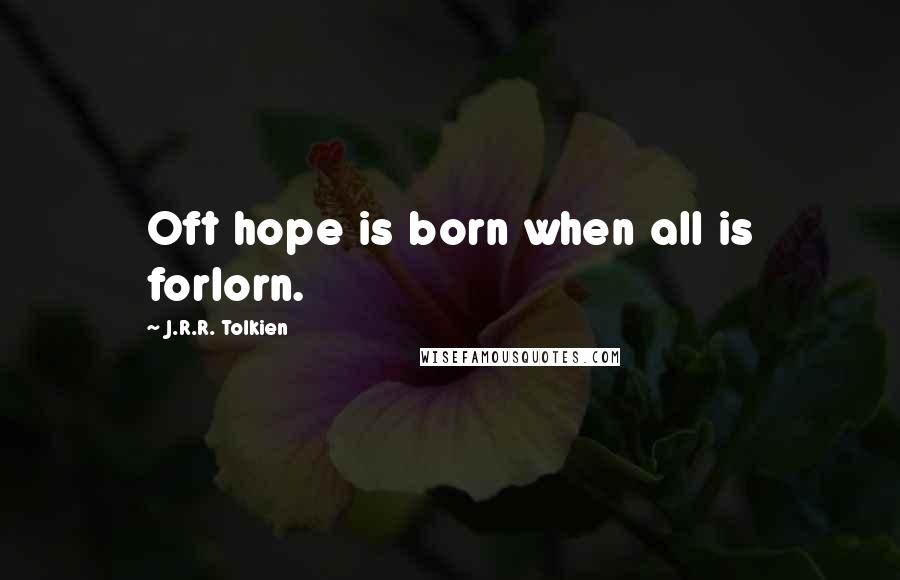 J.R.R. Tolkien Quotes: Oft hope is born when all is forlorn.