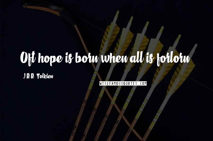 J.R.R. Tolkien Quotes: Oft hope is born when all is forlorn.