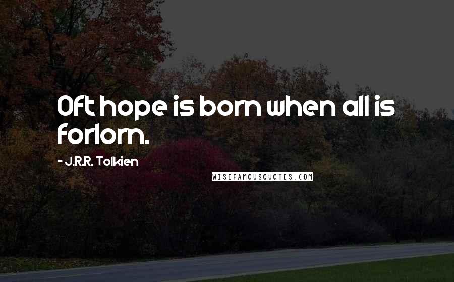 J.R.R. Tolkien Quotes: Oft hope is born when all is forlorn.