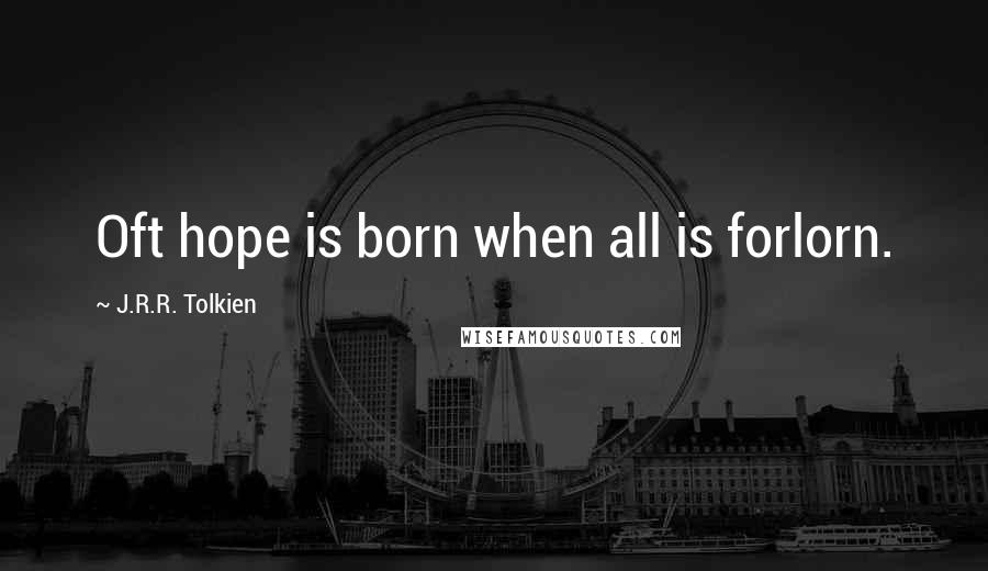 J.R.R. Tolkien Quotes: Oft hope is born when all is forlorn.