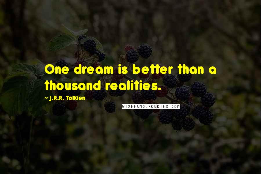 J.R.R. Tolkien Quotes: One dream is better than a thousand realities.