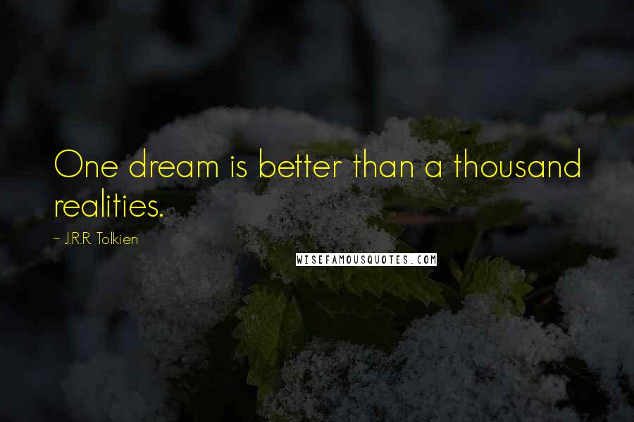 J.R.R. Tolkien Quotes: One dream is better than a thousand realities.