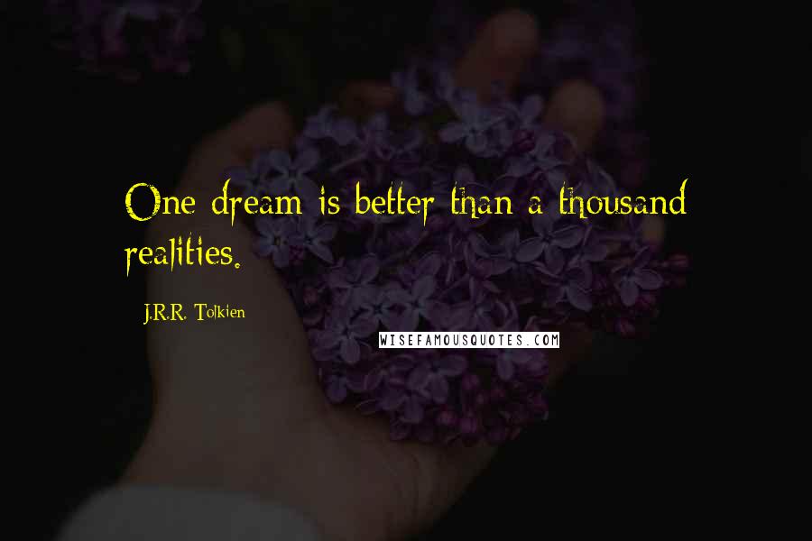 J.R.R. Tolkien Quotes: One dream is better than a thousand realities.