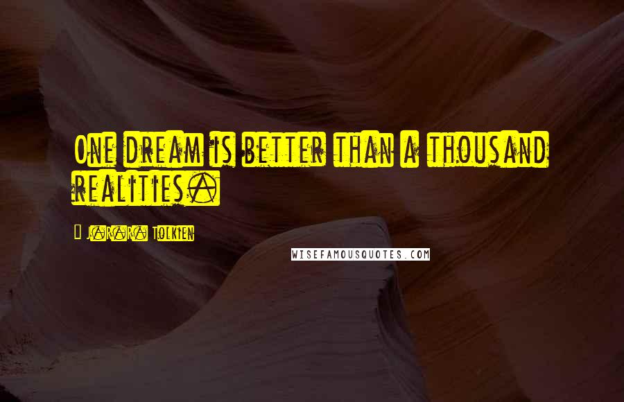 J.R.R. Tolkien Quotes: One dream is better than a thousand realities.