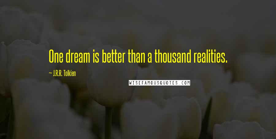 J.R.R. Tolkien Quotes: One dream is better than a thousand realities.