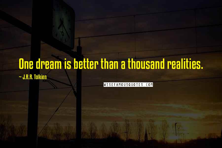 J.R.R. Tolkien Quotes: One dream is better than a thousand realities.