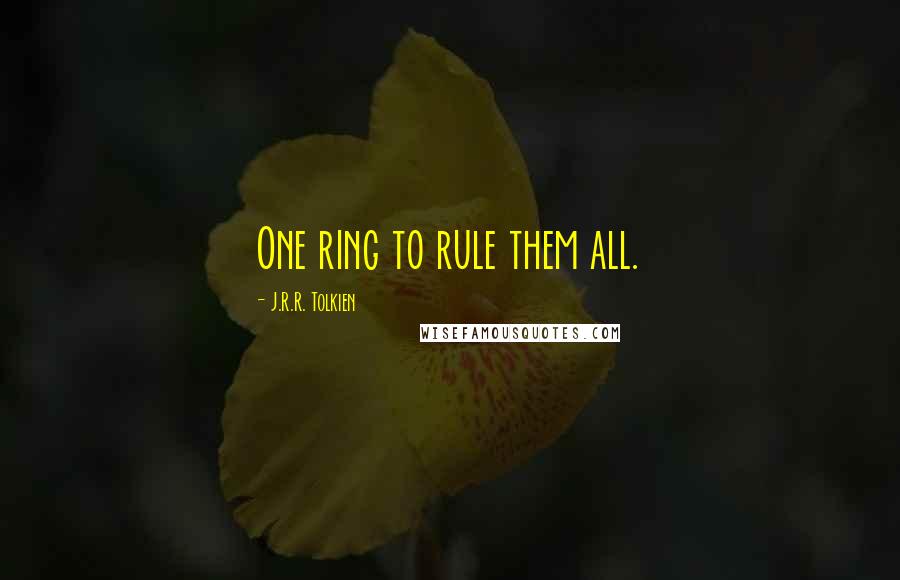 J.R.R. Tolkien Quotes: One ring to rule them all.