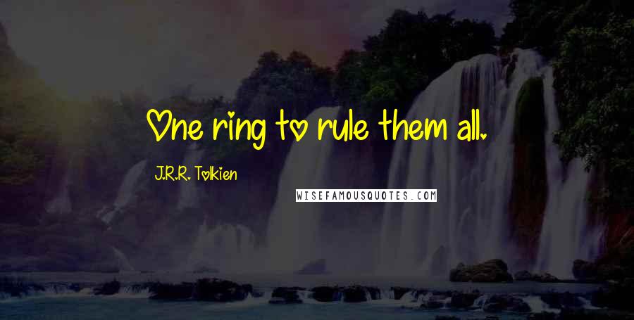 J.R.R. Tolkien Quotes: One ring to rule them all.