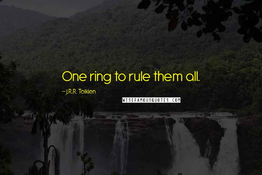 J.R.R. Tolkien Quotes: One ring to rule them all.