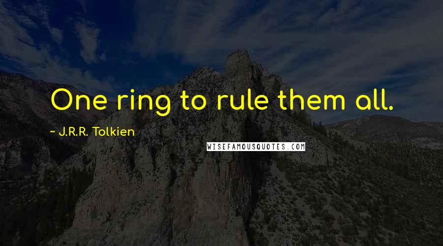 J.R.R. Tolkien Quotes: One ring to rule them all.