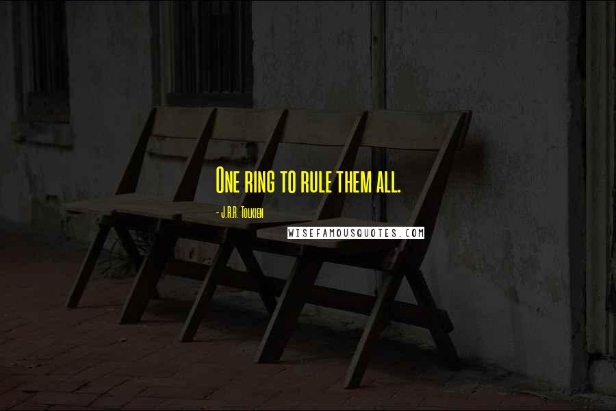 J.R.R. Tolkien Quotes: One ring to rule them all.