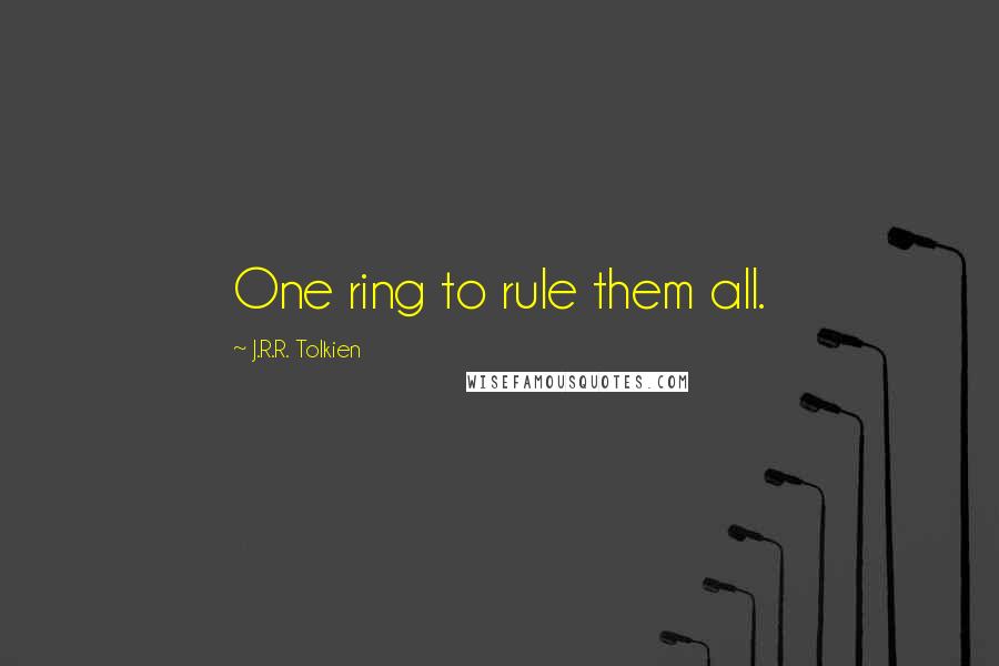 J.R.R. Tolkien Quotes: One ring to rule them all.