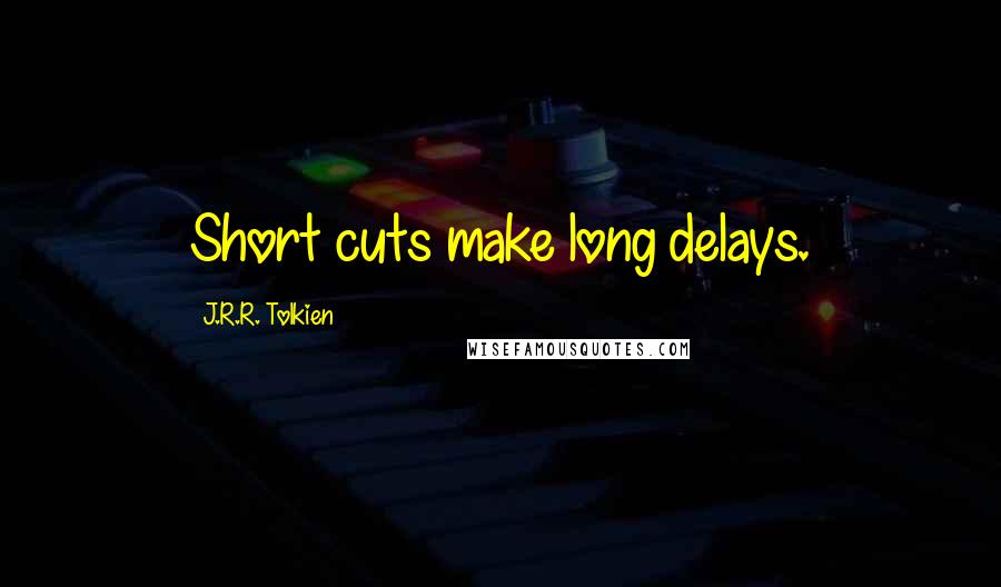 J.R.R. Tolkien Quotes: Short cuts make long delays.