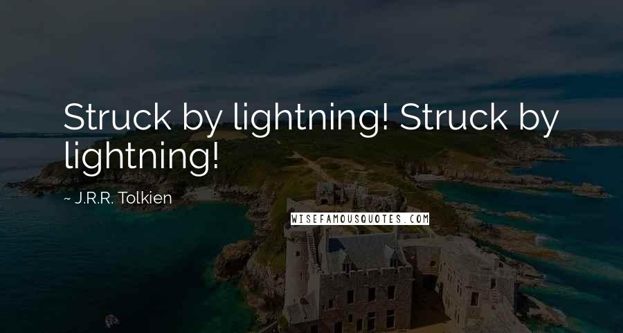 J.R.R. Tolkien Quotes: Struck by lightning! Struck by lightning!