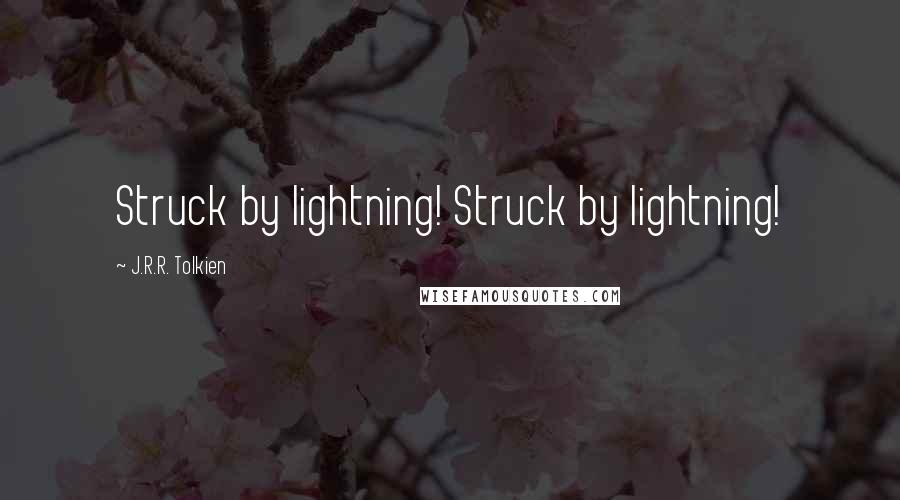 J.R.R. Tolkien Quotes: Struck by lightning! Struck by lightning!