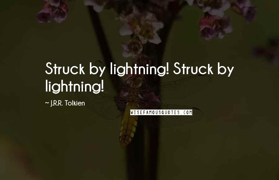 J.R.R. Tolkien Quotes: Struck by lightning! Struck by lightning!