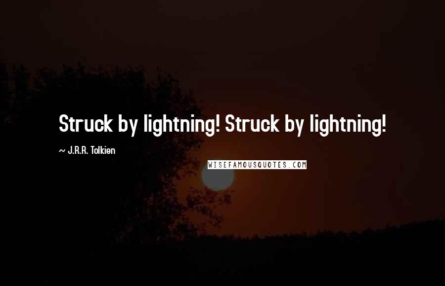 J.R.R. Tolkien Quotes: Struck by lightning! Struck by lightning!