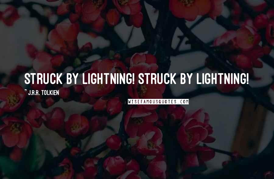 J.R.R. Tolkien Quotes: Struck by lightning! Struck by lightning!