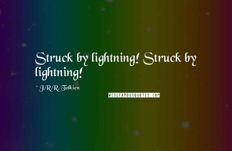 J.R.R. Tolkien Quotes: Struck by lightning! Struck by lightning!