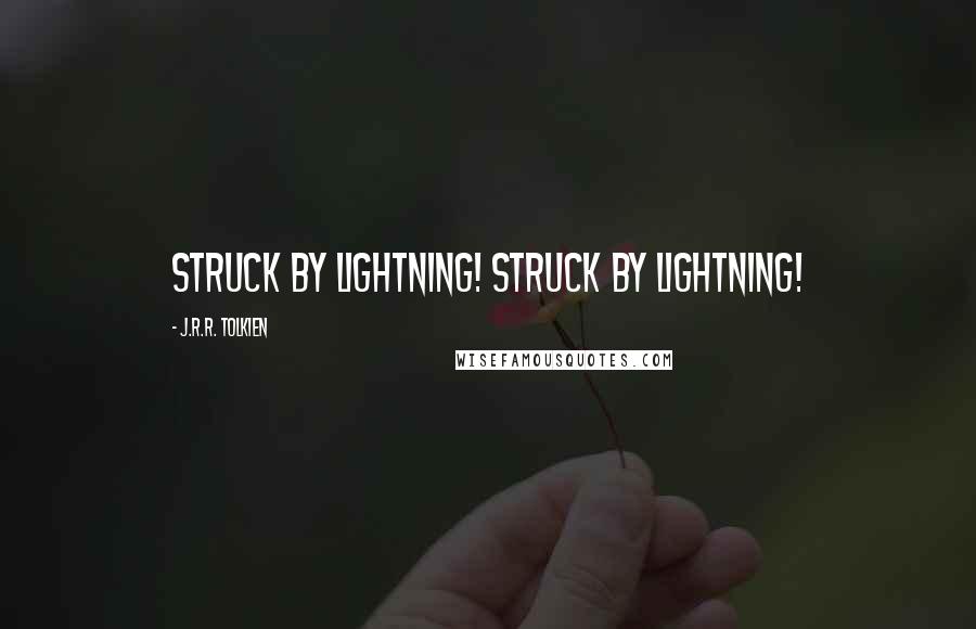 J.R.R. Tolkien Quotes: Struck by lightning! Struck by lightning!