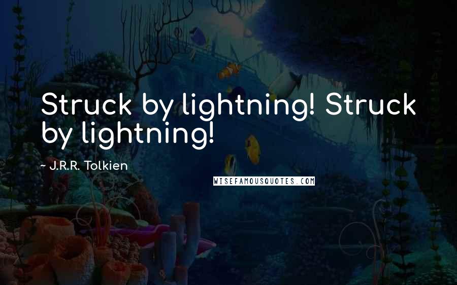 J.R.R. Tolkien Quotes: Struck by lightning! Struck by lightning!