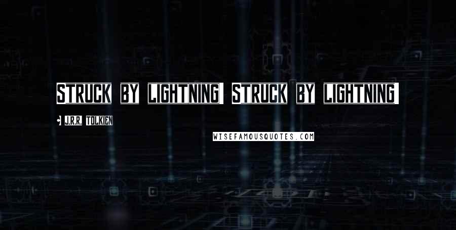 J.R.R. Tolkien Quotes: Struck by lightning! Struck by lightning!