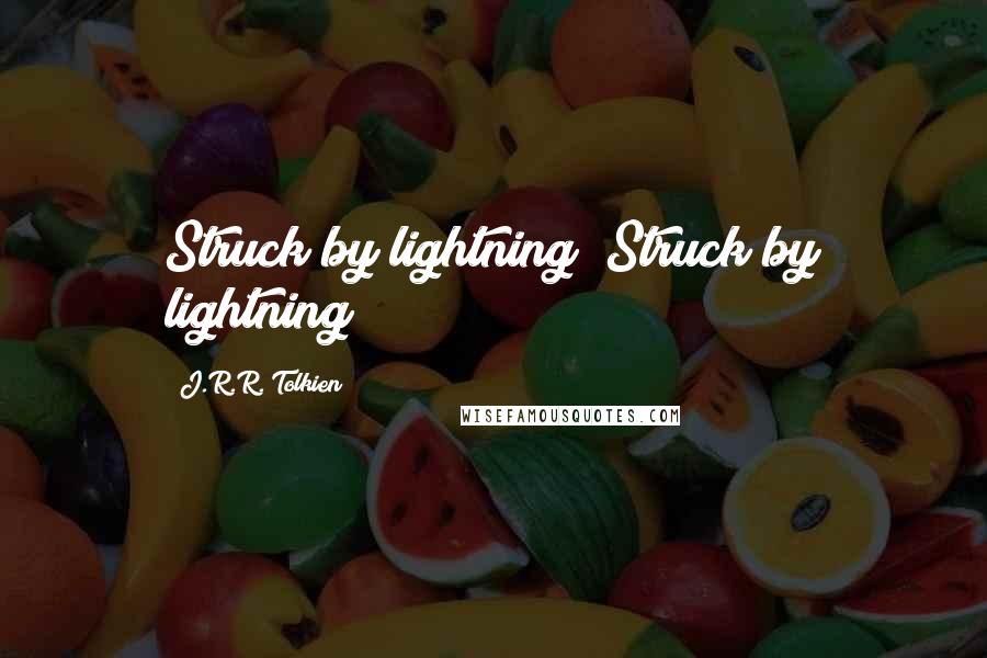 J.R.R. Tolkien Quotes: Struck by lightning! Struck by lightning!