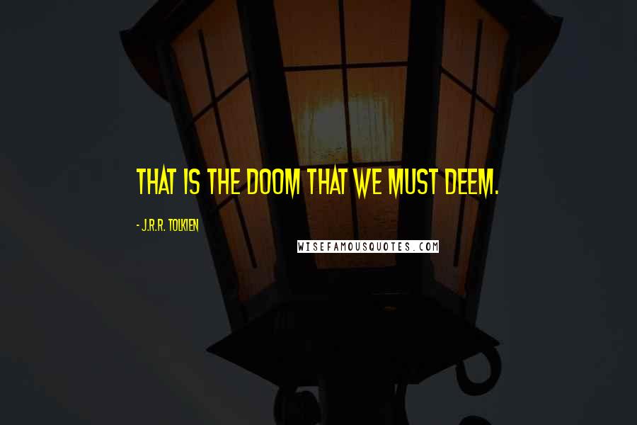 J.R.R. Tolkien Quotes: That is the doom that we must deem.