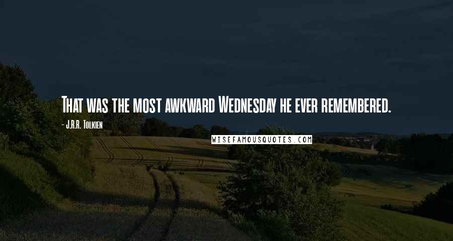 J.R.R. Tolkien Quotes: That was the most awkward Wednesday he ever remembered.