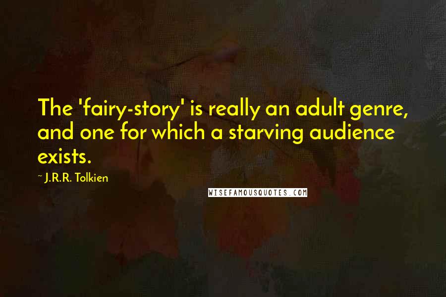 J.R.R. Tolkien Quotes: The 'fairy-story' is really an adult genre, and one for which a starving audience exists.