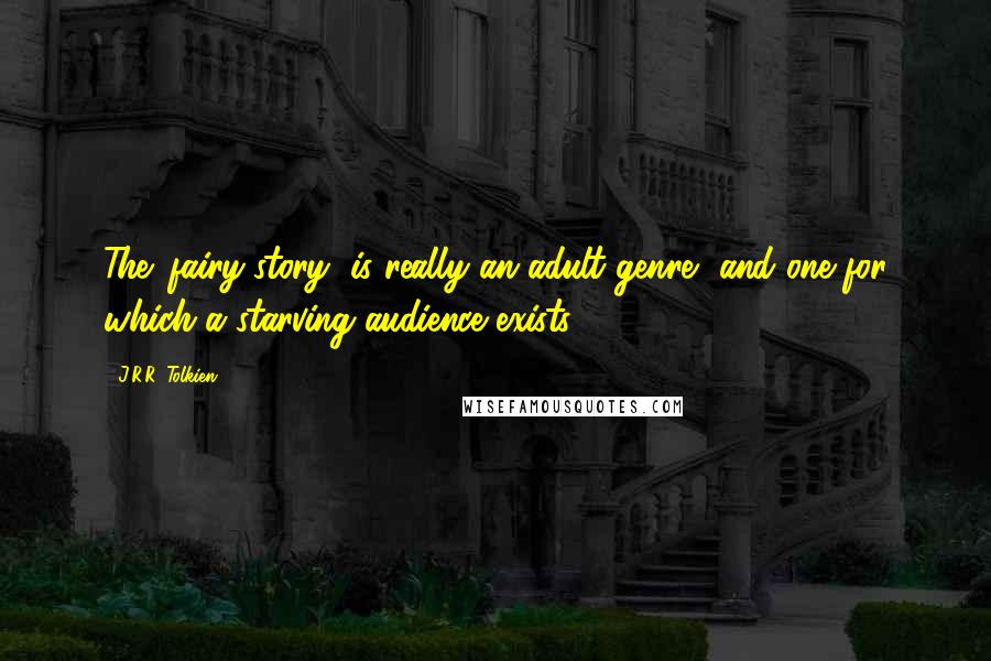 J.R.R. Tolkien Quotes: The 'fairy-story' is really an adult genre, and one for which a starving audience exists.