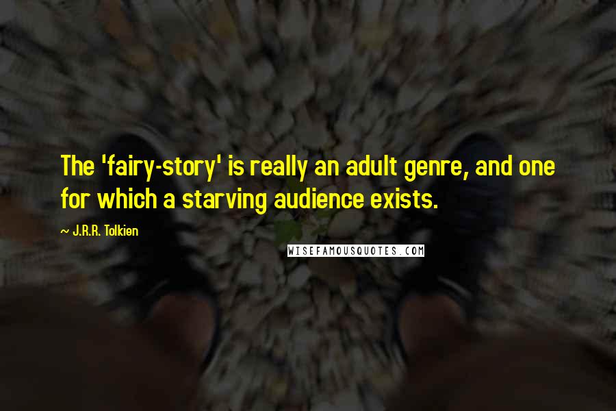 J.R.R. Tolkien Quotes: The 'fairy-story' is really an adult genre, and one for which a starving audience exists.