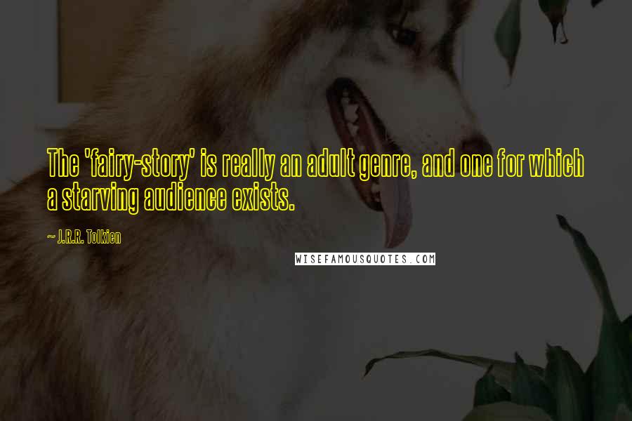J.R.R. Tolkien Quotes: The 'fairy-story' is really an adult genre, and one for which a starving audience exists.