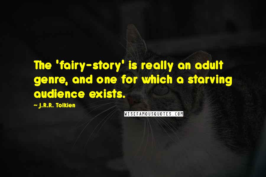 J.R.R. Tolkien Quotes: The 'fairy-story' is really an adult genre, and one for which a starving audience exists.