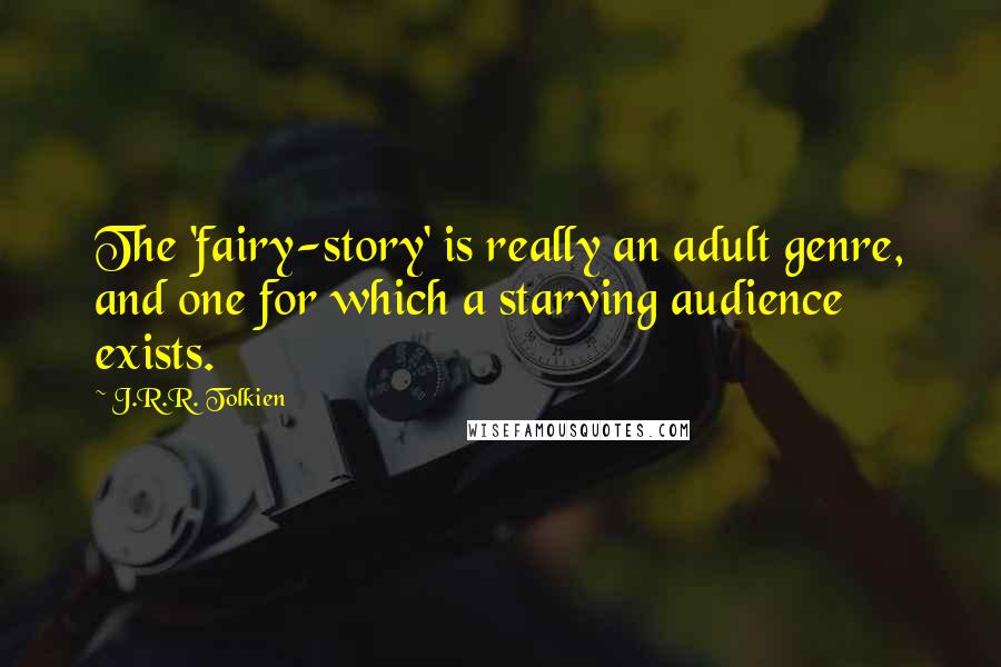 J.R.R. Tolkien Quotes: The 'fairy-story' is really an adult genre, and one for which a starving audience exists.