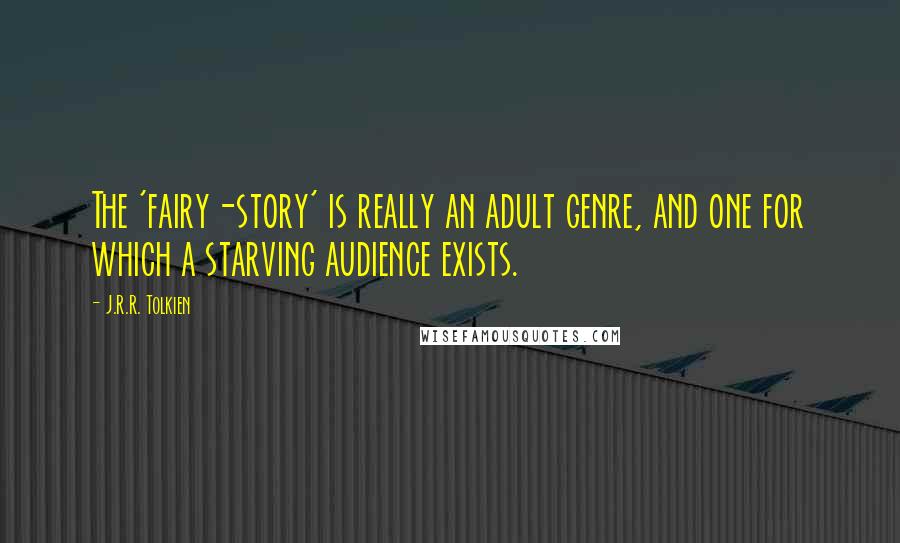 J.R.R. Tolkien Quotes: The 'fairy-story' is really an adult genre, and one for which a starving audience exists.