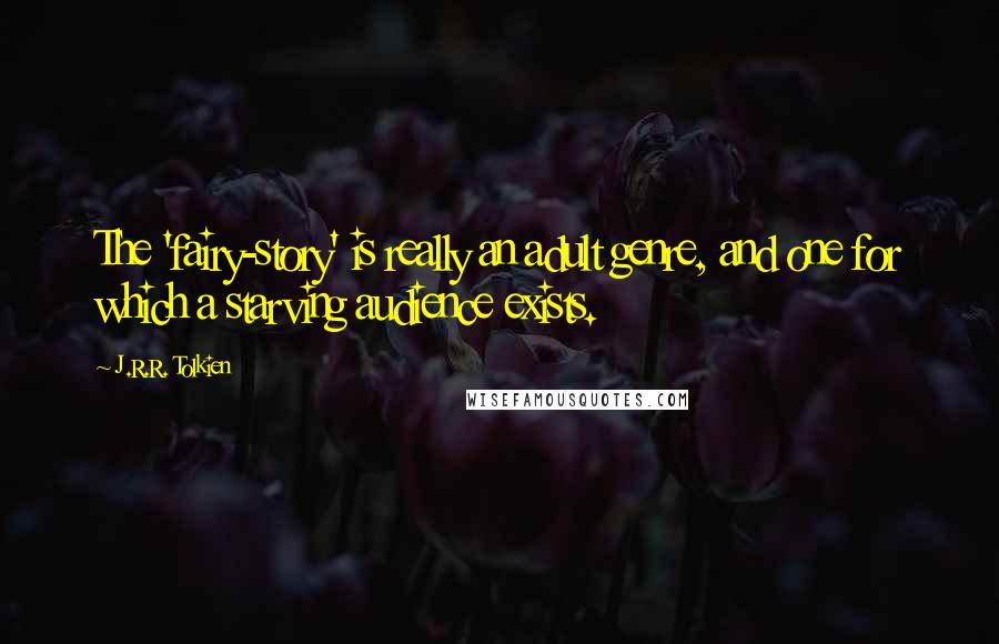 J.R.R. Tolkien Quotes: The 'fairy-story' is really an adult genre, and one for which a starving audience exists.