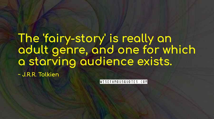 J.R.R. Tolkien Quotes: The 'fairy-story' is really an adult genre, and one for which a starving audience exists.
