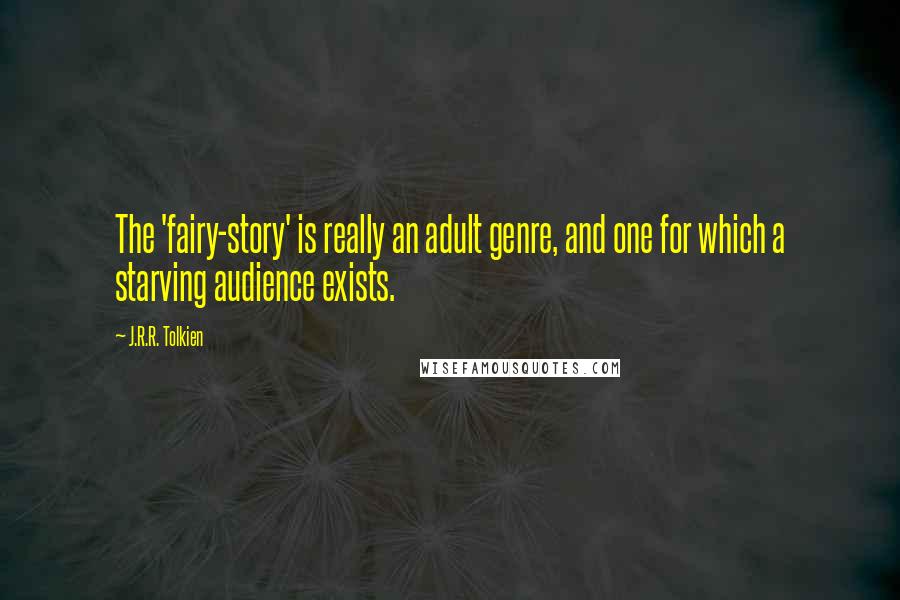 J.R.R. Tolkien Quotes: The 'fairy-story' is really an adult genre, and one for which a starving audience exists.