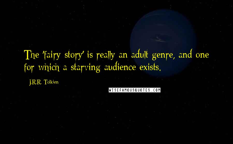J.R.R. Tolkien Quotes: The 'fairy-story' is really an adult genre, and one for which a starving audience exists.