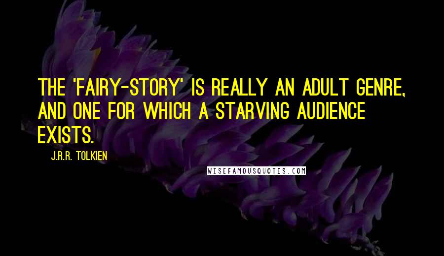 J.R.R. Tolkien Quotes: The 'fairy-story' is really an adult genre, and one for which a starving audience exists.