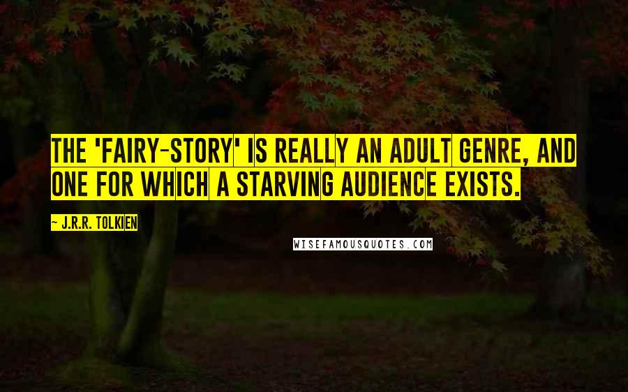 J.R.R. Tolkien Quotes: The 'fairy-story' is really an adult genre, and one for which a starving audience exists.