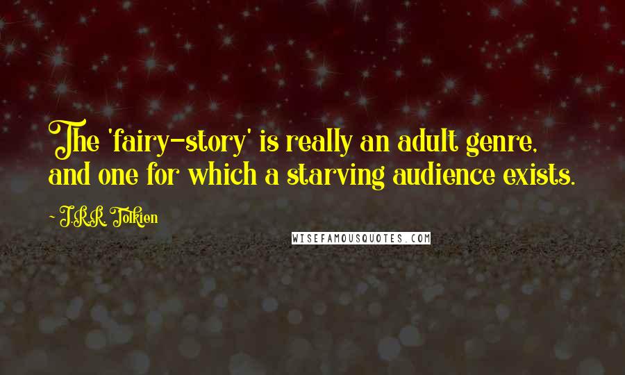 J.R.R. Tolkien Quotes: The 'fairy-story' is really an adult genre, and one for which a starving audience exists.