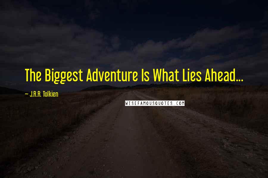 J.R.R. Tolkien Quotes: The Biggest Adventure Is What Lies Ahead...