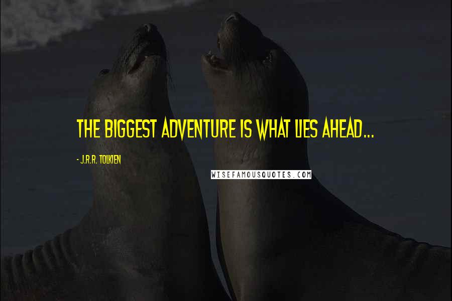 J.R.R. Tolkien Quotes: The Biggest Adventure Is What Lies Ahead...
